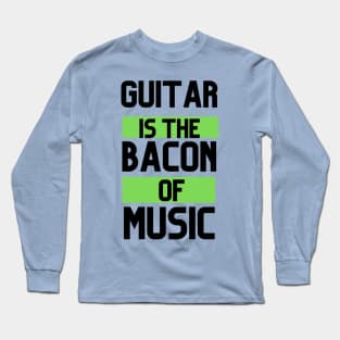 GUITAR IS THE BACON OF MUSIC Long Sleeve T-Shirt